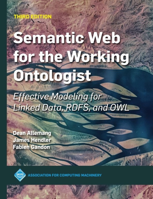 Semantic Web for the Working Ontologist: Effective Modeling for Linked Data, RDFS, and OWL