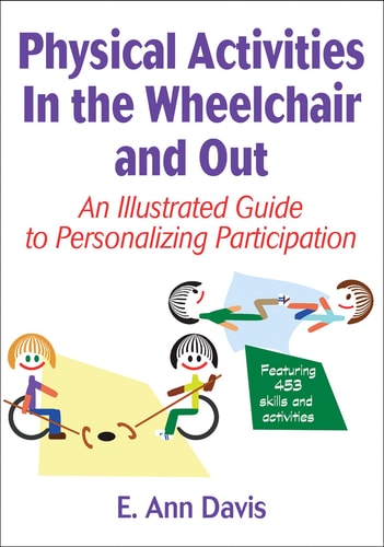 Physical Activities in the Wheelchair and Out An Illustrated Guide to Personalizing Participation