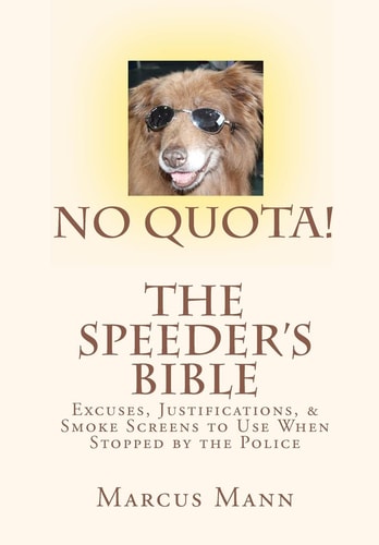 No Quota! The Speeder's Bible Over 100 Excuses, Justifications, and Smoke Screens to Use When Stopped by the Police