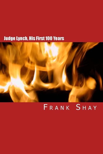 Judge Lynch, His First 100 Years Frank Shay