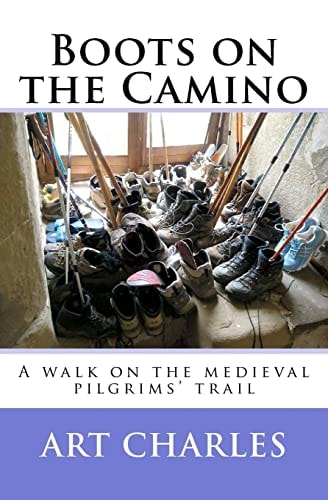 Boots on the Camino A Walk on the Medieval Pilgrims' Trail