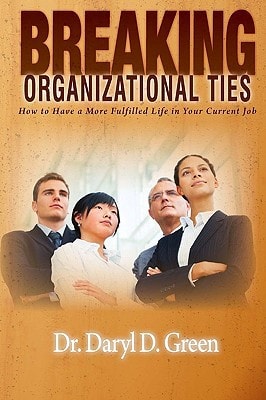 Breaking Organizational Ties How to Have a More Fulfilled Life in Your Current Job