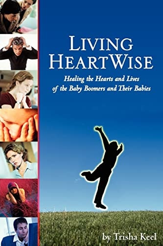 Living HeartWise Healing the Hearts and Lives of the Baby Boomers and Their Babies