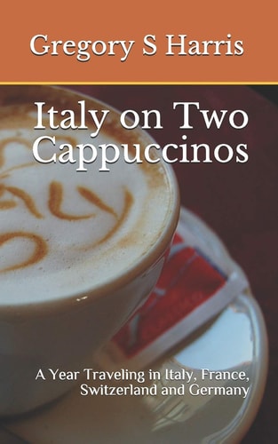 Italy on Two Cappuccinos A Year Traveling in Italy, France, Switzerland and Germany