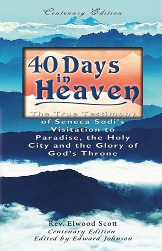 40 Days in Heaven The True Testimony of Seneca Sodi's Visitation to Paradise, the Holy City and the Glory of God's Throne