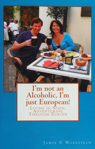 I'm Not an Alcoholic, I'm Just European! Living in Spain, Adventuring Through Europe