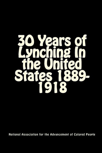 30 Years of Lynching In the United States 1889-1918