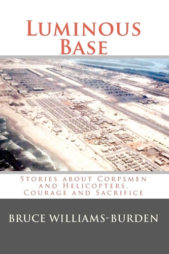 Luminous Base Stories about Corpsmen and Helicopters, Courage and Sacrifice