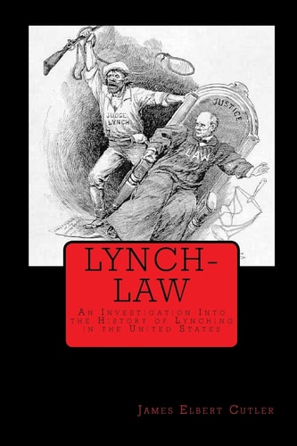Lynch-Law An Investigation Into the History of Lynching in the United States