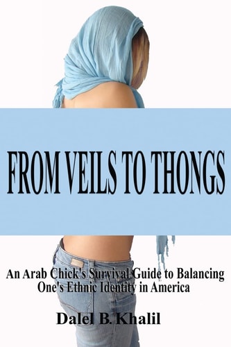 From Veils to Thongs An Arab Chick's Survival Guide to Balancing One's Ethnic Identity in America