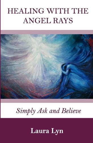 Healing with the Angel Rays Simply Ask and Believe