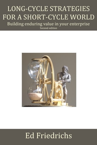 Long-cycle Strategies for a Short-cycle World Build Enduring Value in Your Enterprise