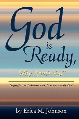 God Is Ready, Why Aren't You? Let Go of Fear, and Find Success in Your Finances and Relationships!
