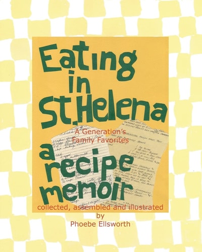 Eating in St. Helena - A Recipe Memoir A Generation's Family Favorites
