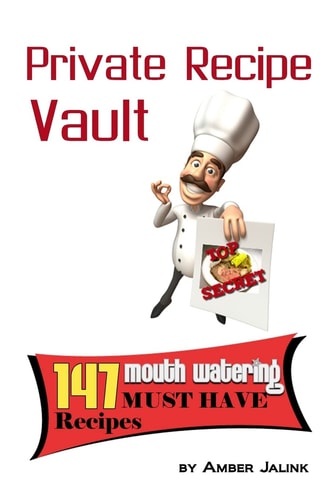 Private Recipe Vault 147 Mouth Watering Must-Have Recipes