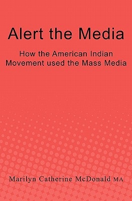 Alert the Media How the American Indian Movement Used the Mass Media