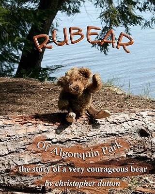 Rubear of Algonquin Park The Story of a Very Courageous Bear