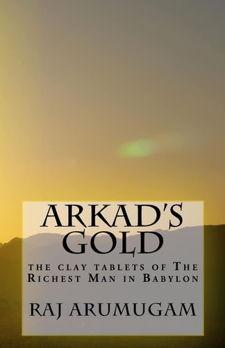 Arkad's Gold The Clay Tablets of The Richest Man in Babylon
