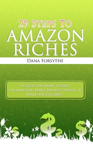 29 Steps to Amazon RICHES The Secrets of how to Sell on Amazon, Make Money Online, and Make SIX Figures!