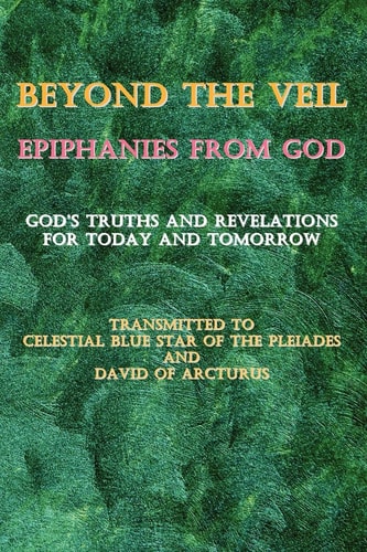Beyond the Veil~Epiphanies from God God's Truths and Revelations for Today and Tomorrow