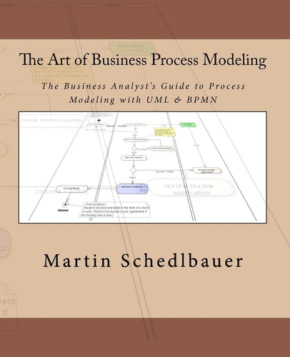 The Art of Business Process Modeling The Business Analyst's Guide to Process ; Modeling with UML & BPMN