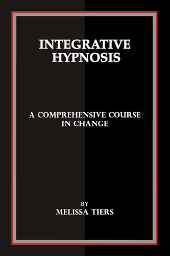 Integrative Hypnosis A Comprehensive Course in Change