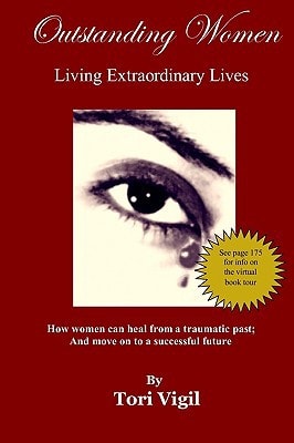 Outstanding Women Living Extraordinary Lives How Women Can Heal From A Traumatic Past and Move On To A Successful Future