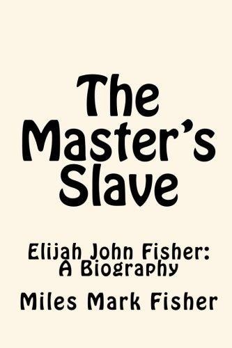 The Master's Slave Elijah John Fisher - A Biography