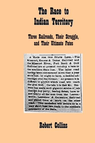 The Race to Indian Territory Three Railroads, Their Struggle, and Their Ultimate Fates