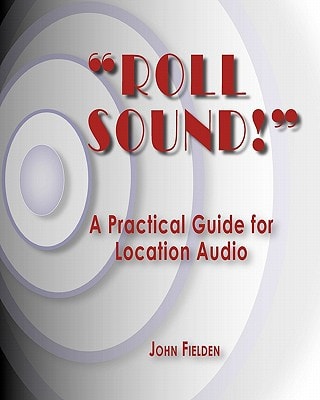 Roll Sound! A Practical Guide for Location Audio