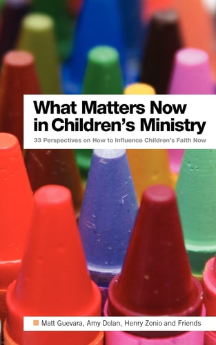 What Matters Now in Children's Ministry 33 Perspectives on How to Influence Children's Faith Now