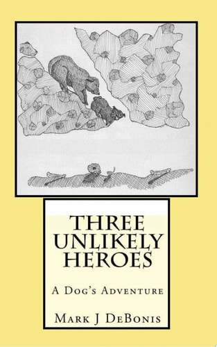 Three Unlikely Heroes A Dog's Adventure