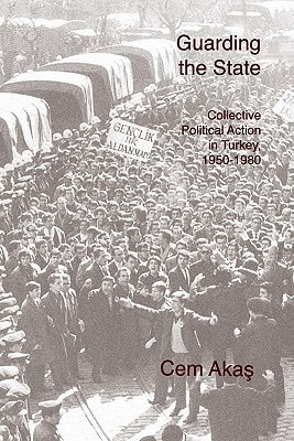 Guarding the State Collective Political Action in Turkey, 1950-1980