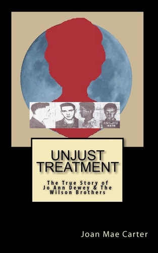 Unjust Treatment The True Story of Jo Ann Dewey and the Wilson Brothers