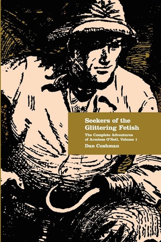 Seekers of the Glittering Fetish The Complete Adventures of Armless O'Neil, Volume 1