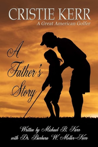 A Father's Story Cristie Kerr - A Great American Golfer