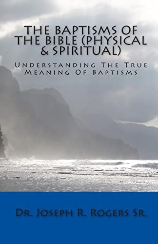 The Baptisms of the Bible (Physical and Spiritual) What It Means to Be Baptized