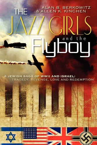 The Jazz Girls and the Flyboy A Jewish Saga of WWII and Israel