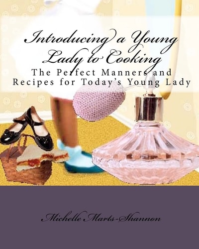 Introducing a Young Lady to Cooking The Perfect Manners and Recipes for Today's Young Lady