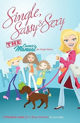 Single, Sassy and Sexy An Owner's Manual for Single Mom's - A Practical Guide for a Busy Woman
