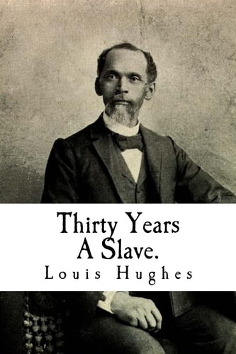 Thirty Years A Slave. From Bondage To Freedom: The Institution of Slavery As Seen on the Plantation in the Home of the Planter