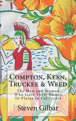 Compton, Kern, Truckee and Weed The Men and Women Who Gave Their Names to Places in California