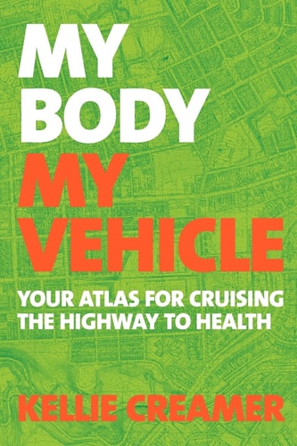 My Body, My Vehicle Your Atlas for Cruising the Highway to Health