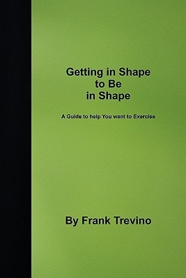 Getting in Shape to Be in Shape A Guide to Help You Want to Exercise