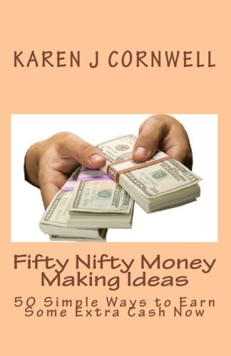 Fifty Nifty Money Making Ideas 50 Simple Ways to Earn Some Extra Cash Now