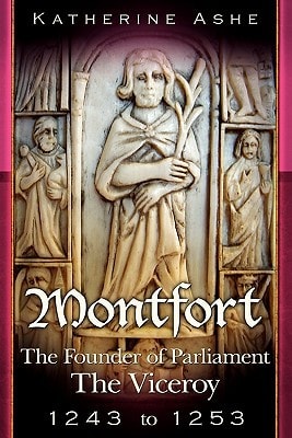 Montfort the Founder of Parliament The Viceroy 1243-1253