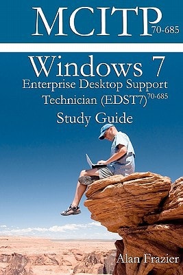 Windows 7, Enterprise Desktop Support Technician (EDST7) 70-685 Study Guide