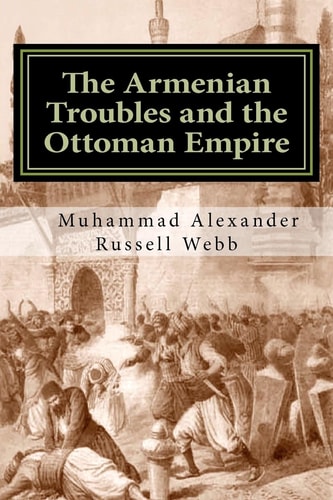 The Armenian Troubles and the Ottoman Empire The Views of a Nineteenth Century American Convert to Islam