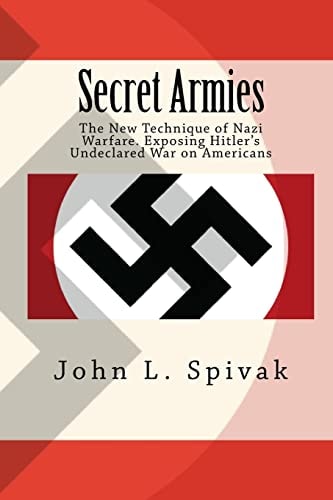 Secret Armies : The New Technique of Nazi Warfare. Exposing Hitler's Undeclared War on Americans
