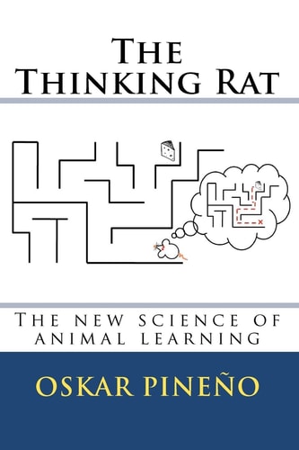 The Thinking Rat The New Science of Animal Learning